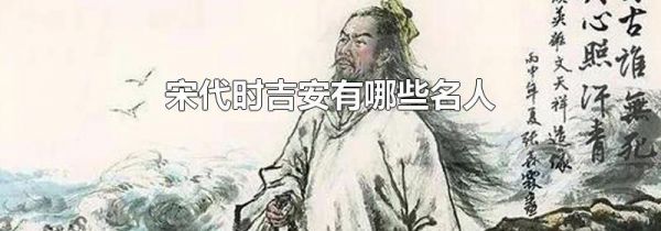 宋代时吉安有哪些名人