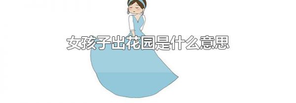 女孩子出花园是什么意思