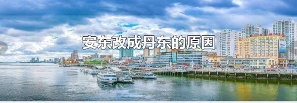 安东改成丹东的原因