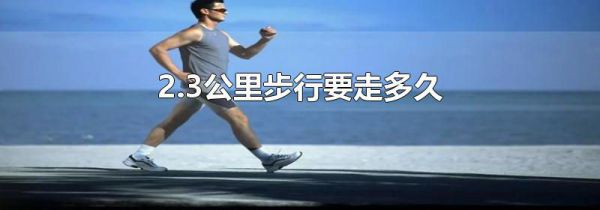 2.3公里步行要走多久
