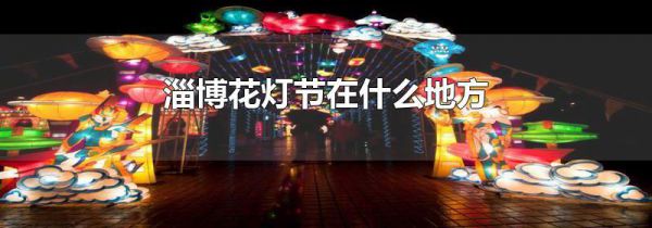 淄博花灯节在什么地方