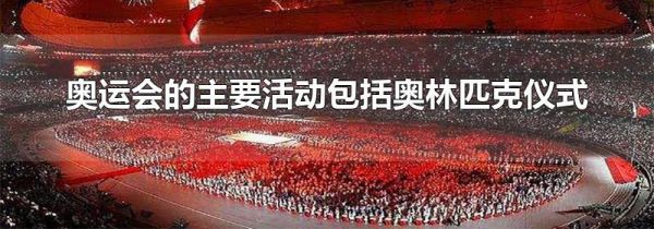 奥运会的主要活动包括奥林匹克仪式