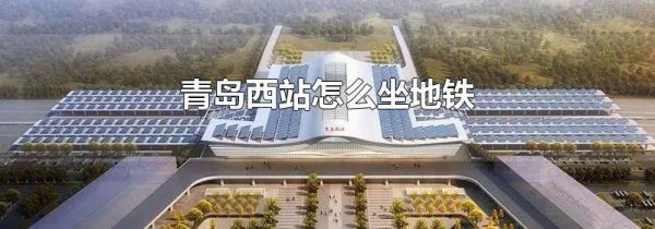 青岛西站怎么坐地铁