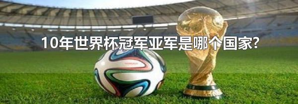 10年世界杯冠军亚军是哪个国家?