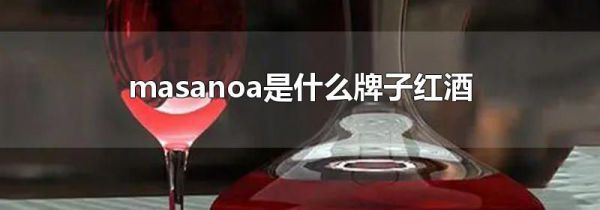 masanoa是什么牌子红酒