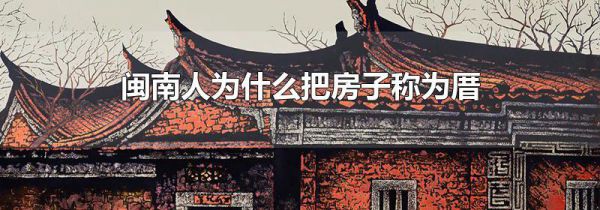 闽南人为什么把房子称为厝