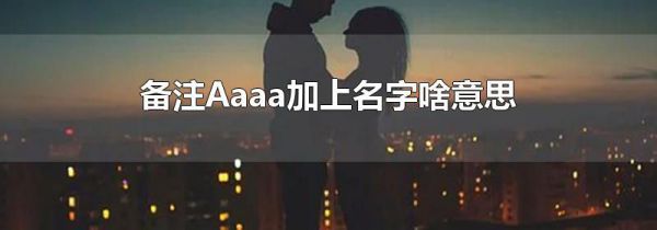 备注Aaaa加上名字啥意思