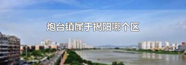 炮台镇属于揭阳哪个区