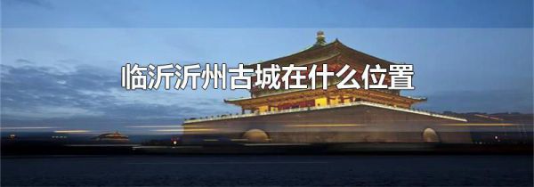 临沂沂州古城在什么位置