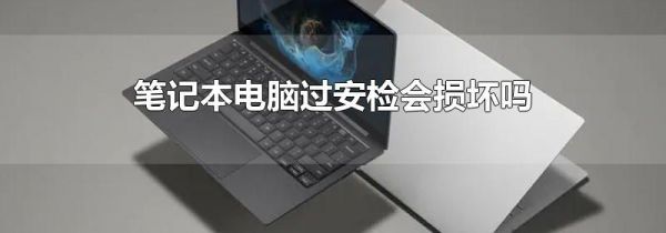 笔记本电脑过安检会损坏吗