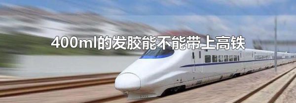 400ml的发胶能不能带上高铁
