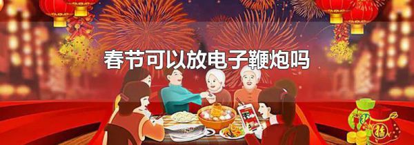 春节可以放电子鞭炮吗