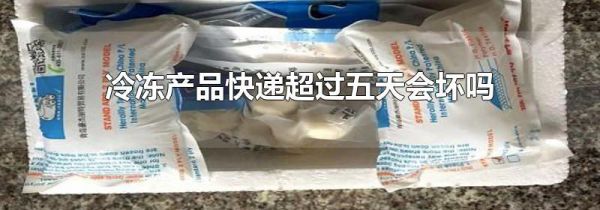 冷冻产品快递超过五天会坏吗