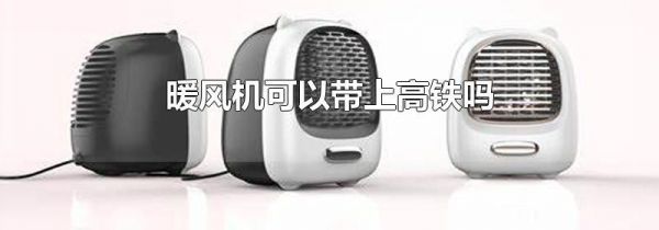 暖风机可以带上高铁吗