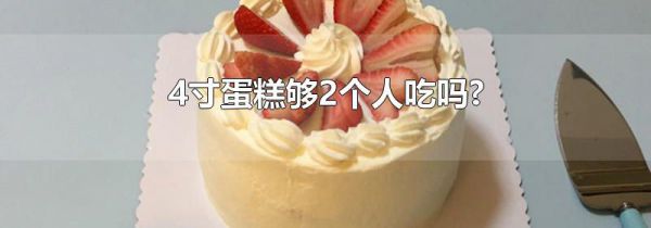4寸蛋糕够2个人吃吗?