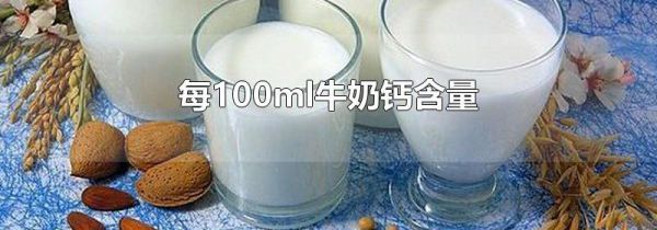 每100ml牛奶钙含量