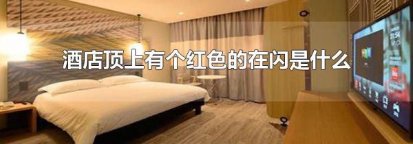酒店顶上有个红色的在闪是什么