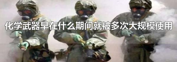 化学武器早在什么期间就被多次大规模使用