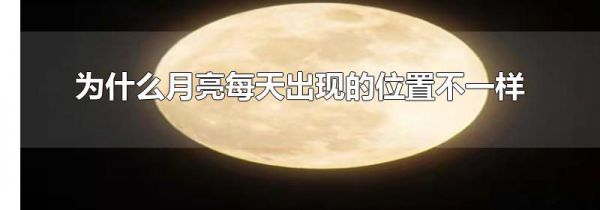 为什么月亮每天出现的位置不一样