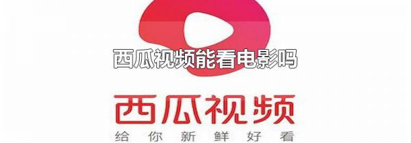 西瓜视频能看电影吗