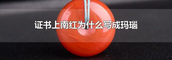 证书上南红为什么写成玛瑙