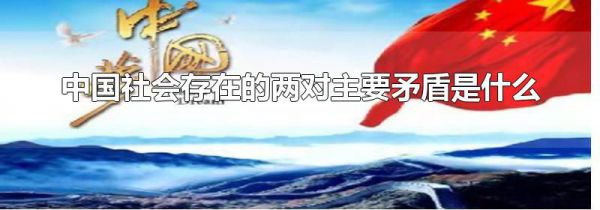 中国社会存在的两对主要矛盾是什么