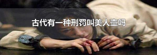 古代有一种刑罚叫美人壶吗