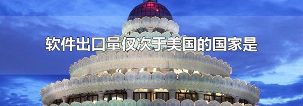 软件出口量仅次于美国的国家是