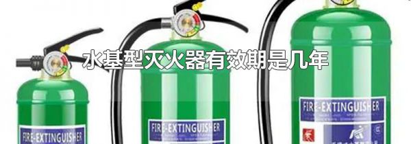 水基型灭火器有效期是几年