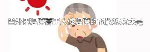 当外界温度高于人体温度时的散热方式是