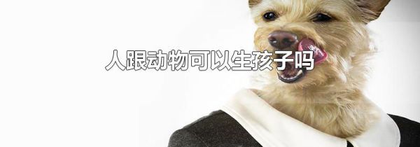人跟动物可以生孩子吗