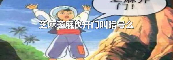 芝麻芝麻快开门叫暗号么