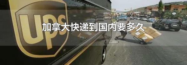 加拿大快递到国内要多久