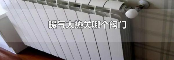 暖气太热关哪个阀门