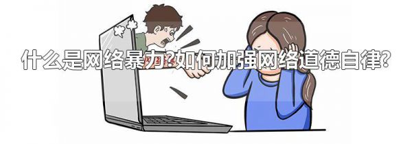 什么是网络暴力?如何加强网络道德自律?
