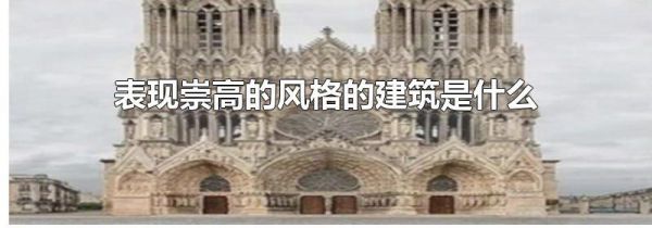 表现崇高的风格的建筑是什么