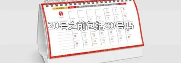 20号之前包括20号吗