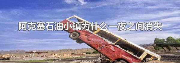 阿克塞石油小镇为什么一夜之间消失