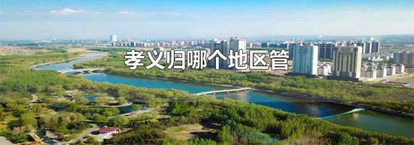 孝义归哪个地区管