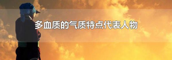 多血质的气质特点代表人物