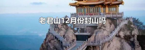 老君山12月份封山吗