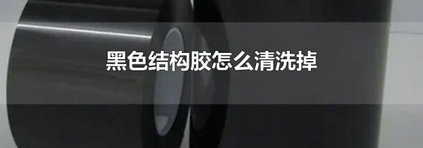 黑色结构胶怎么清洗掉