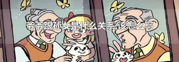 爷爷跟孙女是什么关系,该怎么写