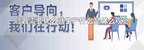 顾客需要什么就生产什么是什么观念