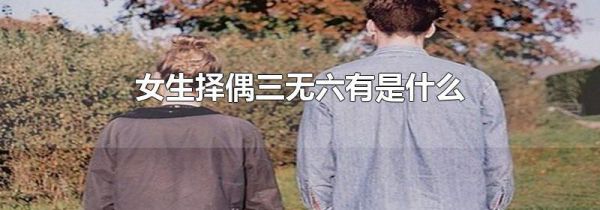 女生择偶三无六有是什么