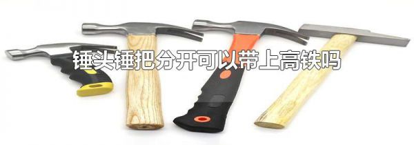 锤头锤把分开可以带上高铁吗