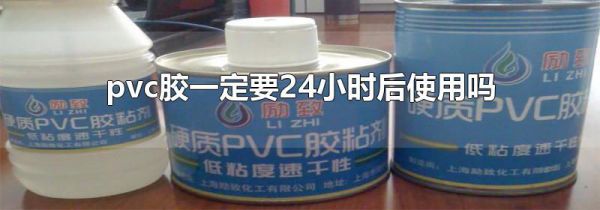 pvc胶一定要24小时后使用吗