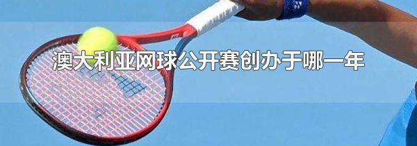 澳大利亚网球公开赛创办于哪一年