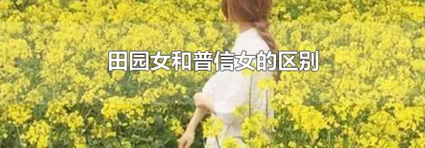 田园女和普信女的区别
