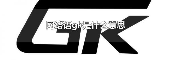 网络语gk是什么意思